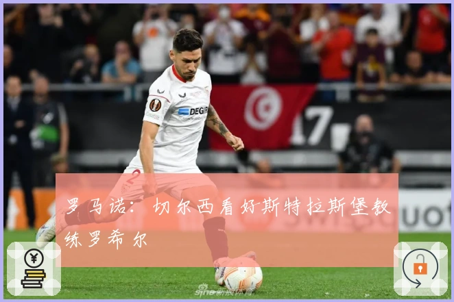 罗马诺：切尔西看好斯特拉斯堡教练罗希尔