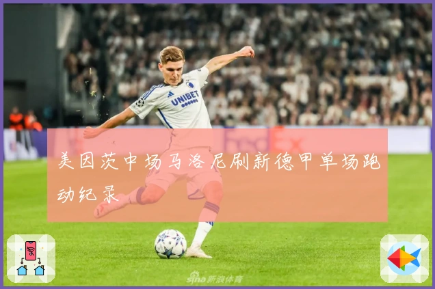 美因茨中场马洛尼刷新德甲单场跑动纪录