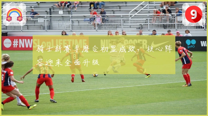 骑士新赛季磨合初显成效，核心阵容迎来全面升级