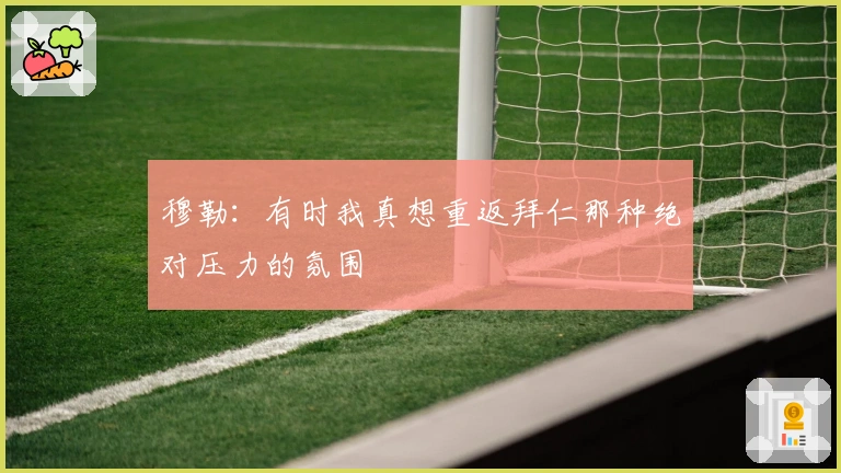 穆勒：有时我真想重返拜仁那种绝对压力的氛围